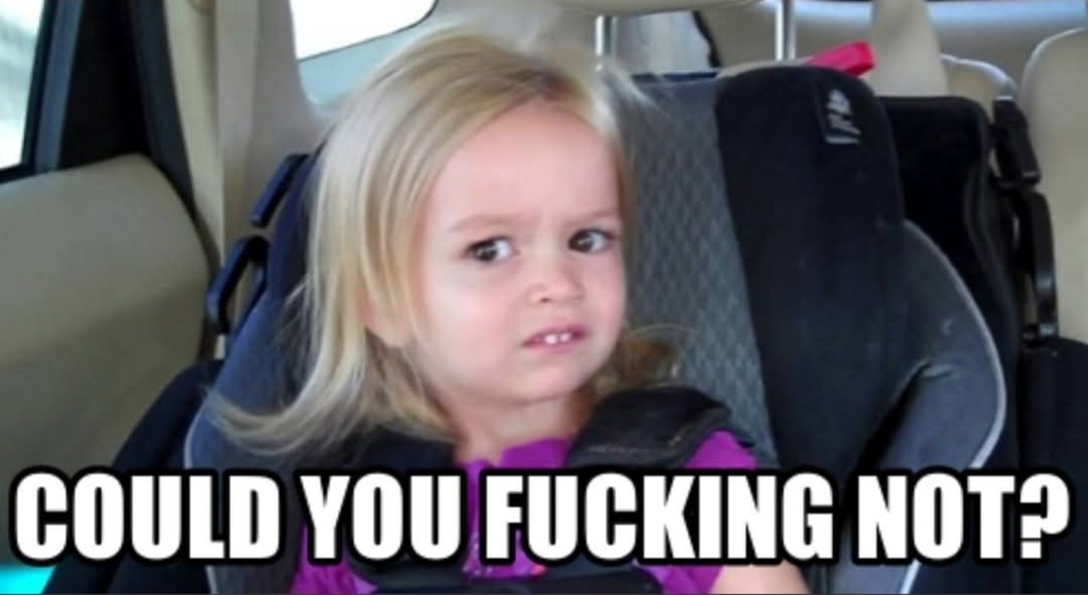 Chloe side-eye reaction meme reading: Could you fucking not?